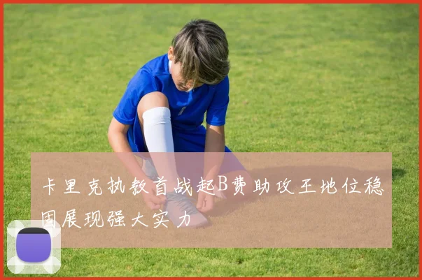 卡里克执教首战起B费助攻王地位稳固展现强大实力