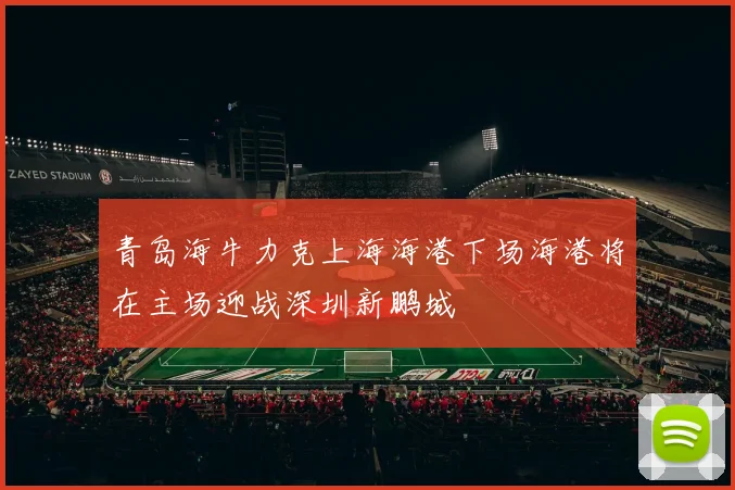 青岛海牛力克上海海港下场海港将在主场迎战深圳新鹏城
