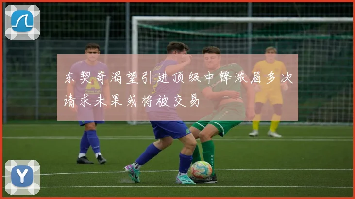 东契奇渴望引进顶级中锋浓眉多次请求未果或将被交易