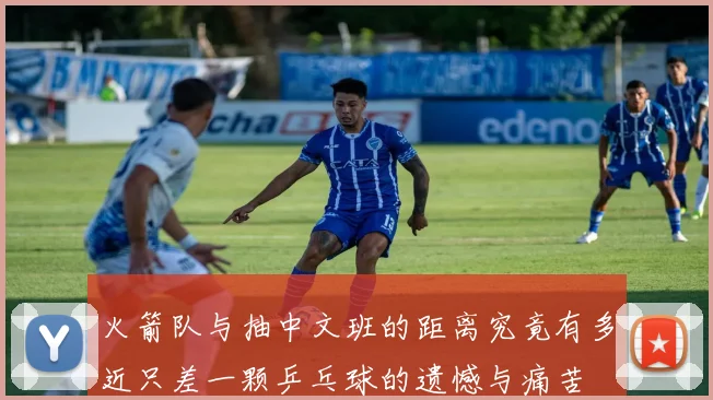火箭队与抽中文班的距离究竟有多近只差一颗乒乓球的遗憾与痛苦