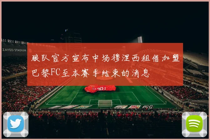 狼队官方宣布中场穆涅西租借加盟巴黎FC至本赛季结束的消息