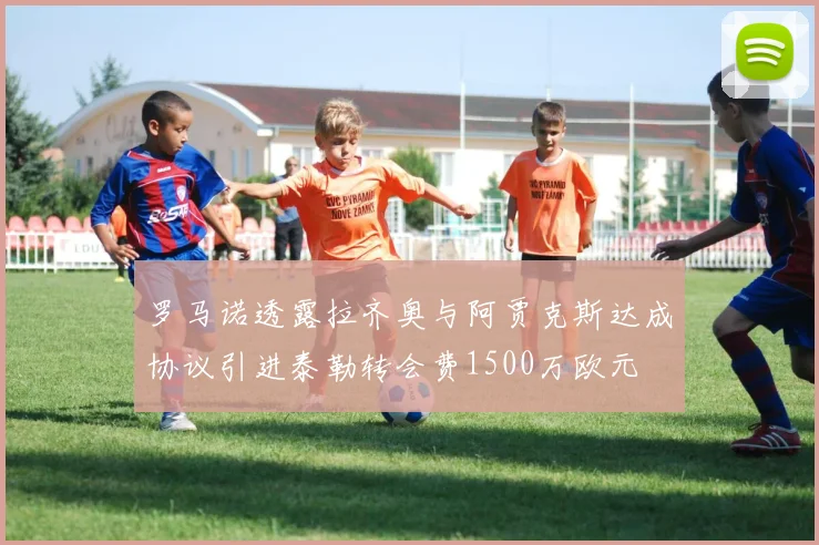 罗马诺透露拉齐奥与阿贾克斯达成协议引进泰勒转会费1500万欧元